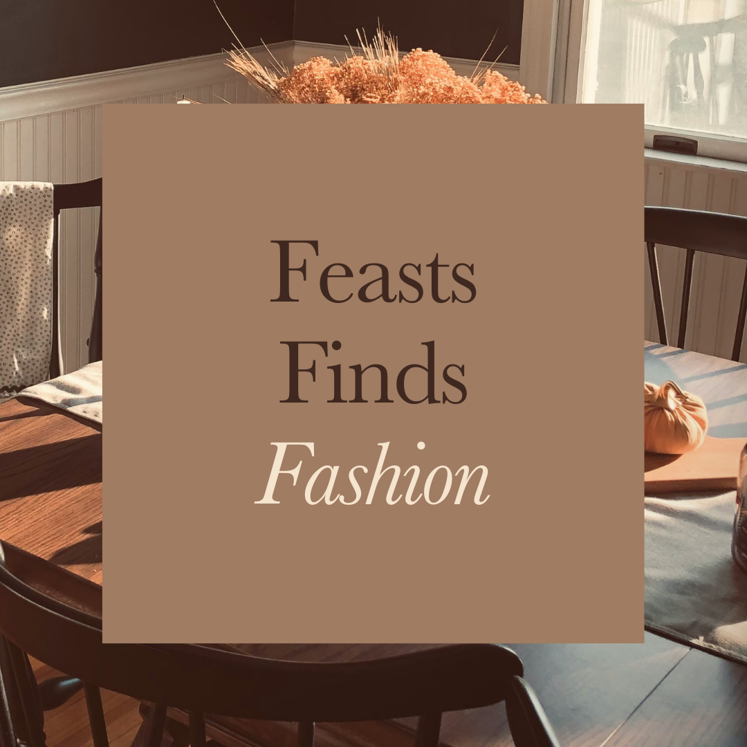 Feast, Finds, Fashion