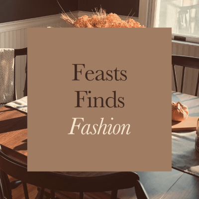 Feast, Finds, Fashion